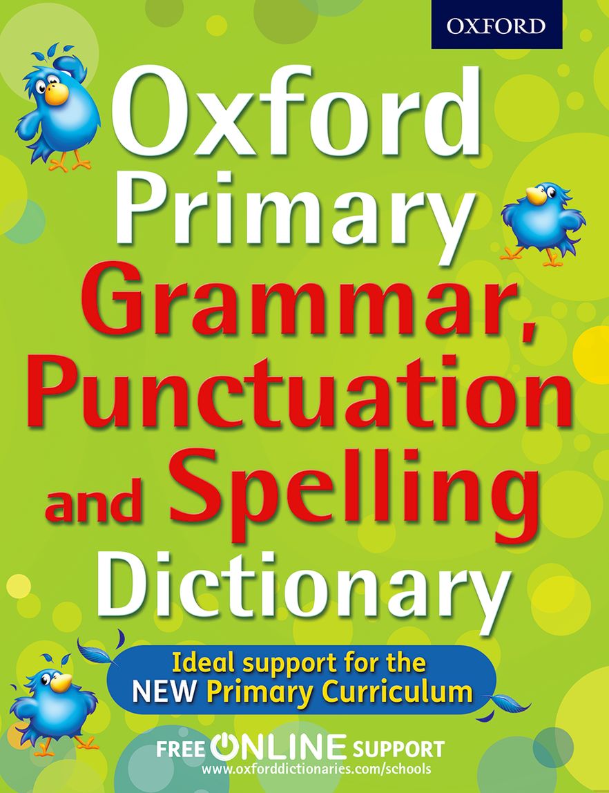 Oxford Primary Grammar, Punctuation, and Spelling Dictionary Oxford Primary Grammar, Punctuation, and Spelling Dictionary
