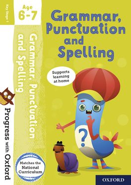 Progress with Oxford: Grammar, Punctuation and Spelling Age 6-7 Progress with Oxford: Grammar, Punctuation and Spelling Age 6-7
