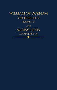 Picture of William of Ockham On Heretics, Books 1-5 and Against John, Chapters 5-16