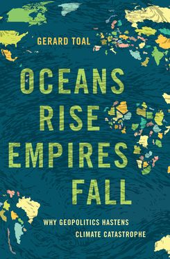 Oceans Rise Empires Fall Why Geopolitics Hastens Climate Catastrophe