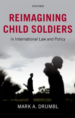 Reimagining Child Soldiers in International Law and Policy Reimagining Child Soldiers in International Law and Policy
